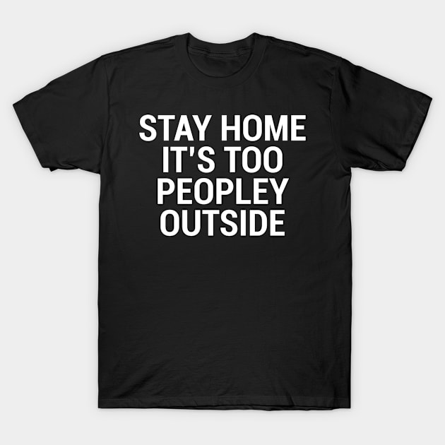 Stay Home Funny Introvert Quote T-Shirt T-Shirt by zcecmza